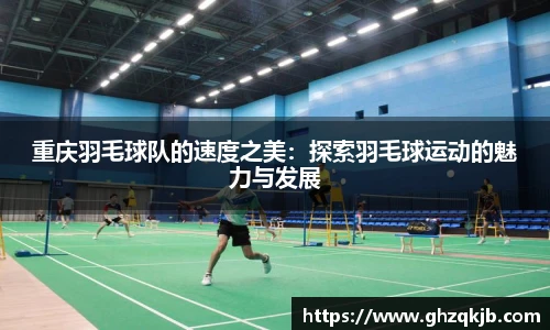 重庆羽毛球队的速度之美：探索羽毛球运动的魅力与发展